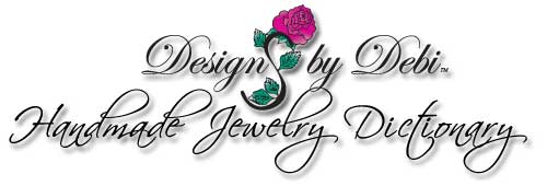 Designs by Debi Handmade Jewelry Dictionary
