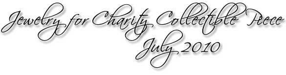 Jewelry for Charity Collectible Piece July 2010